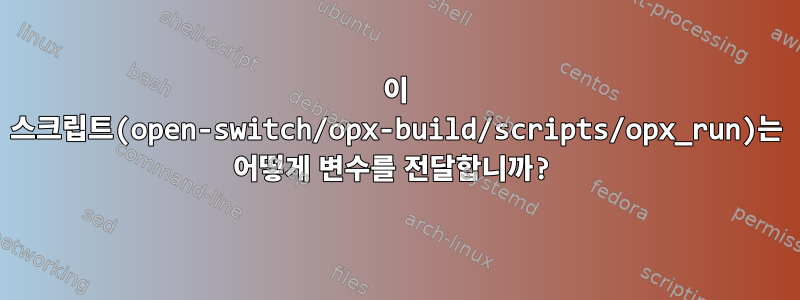 이 스크립트(open-switch/opx-build/scripts/opx_run)는 어떻게 변수를 전달합니까?