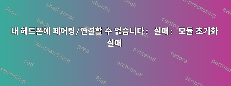 내 헤드폰에 페어링/연결할 수 없습니다: 실패: 모듈 초기화 실패