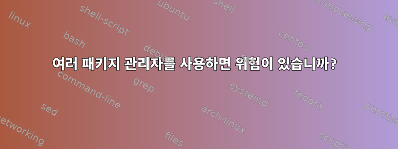 여러 패키지 관리자를 사용하면 위험이 있습니까?