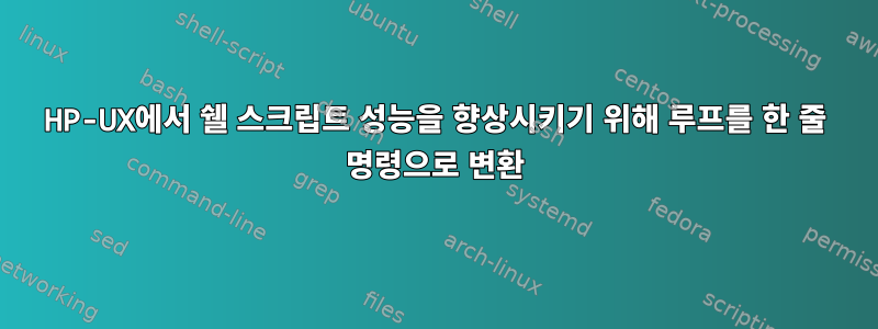 HP-UX에서 쉘 스크립트 성능을 향상시키기 위해 루프를 한 줄 명령으로 변환