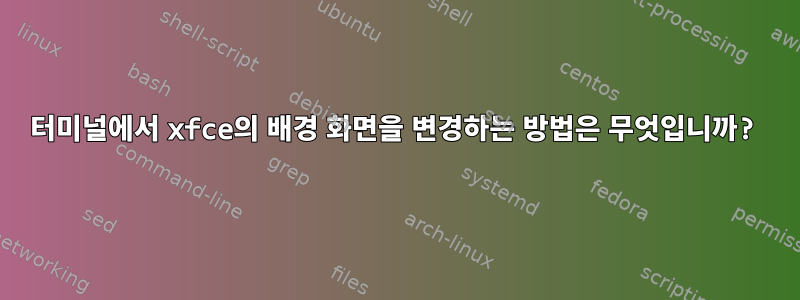 터미널에서 xfce의 배경 화면을 변경하는 방법은 무엇입니까?