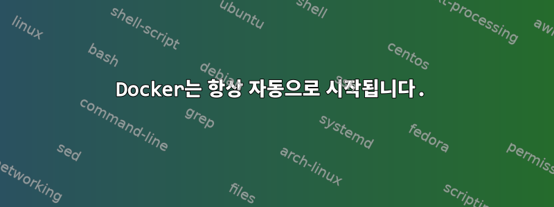 Docker는 항상 자동으로 시작됩니다.