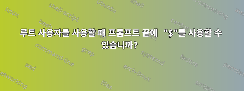 루트 사용자를 사용할 때 프롬프트 끝에 "$"를 사용할 수 있습니까?