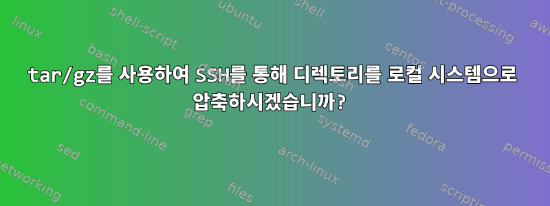 tar/gz를 사용하여 SSH를 통해 디렉토리를 로컬 시스템으로 압축하시겠습니까?