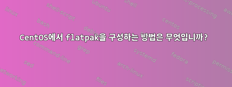 CentOS에서 flatpak을 구성하는 방법은 무엇입니까?