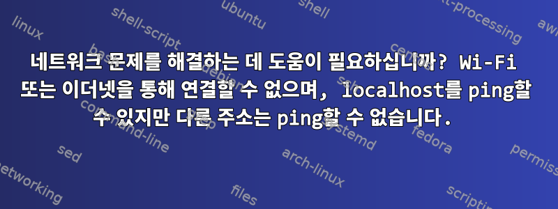 네트워크 문제를 해결하는 데 도움이 필요하십니까? Wi-Fi 또는 이더넷을 통해 연결할 수 없으며, localhost를 ping할 수 있지만 다른 주소는 ping할 수 없습니다.