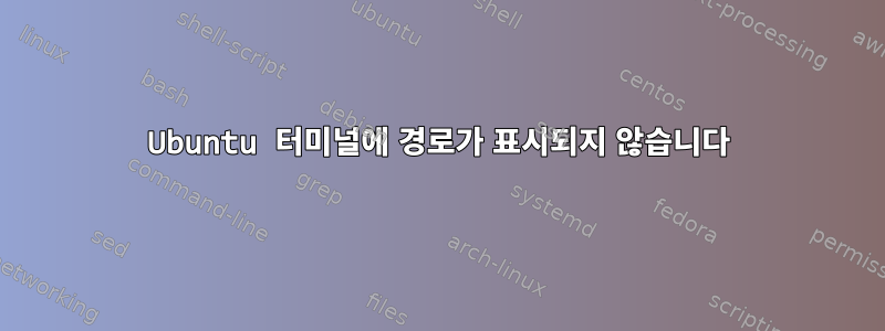 Ubuntu 터미널에 경로가 표시되지 않습니다