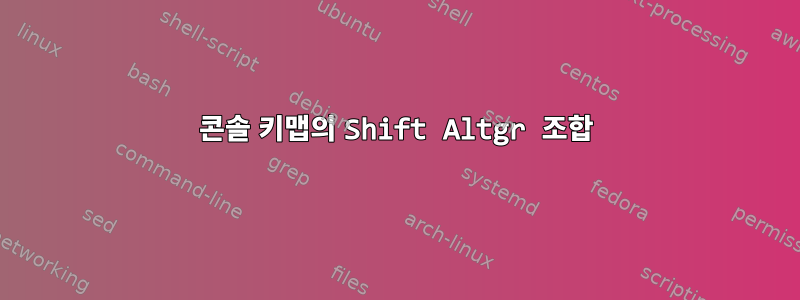 콘솔 키맵의 Shift Altgr 조합