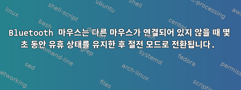 Bluetooth 마우스는 다른 마우스가 연결되어 있지 않을 때 몇 초 동안 유휴 상태를 유지한 후 절전 모드로 전환됩니다.