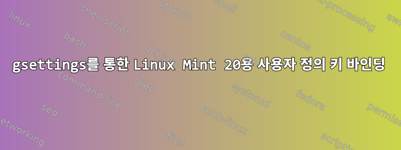 gsettings를 통한 Linux Mint 20용 사용자 정의 키 바인딩