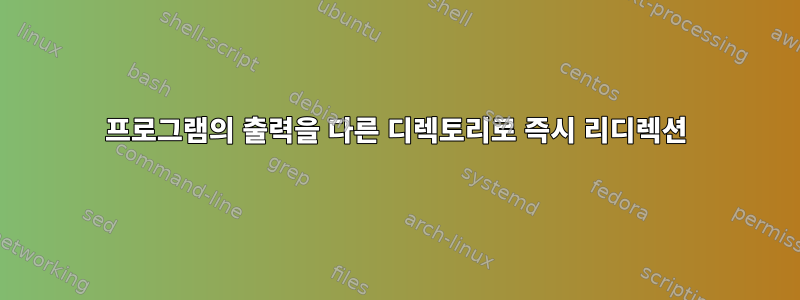 프로그램의 출력을 다른 디렉토리로 즉시 리디렉션