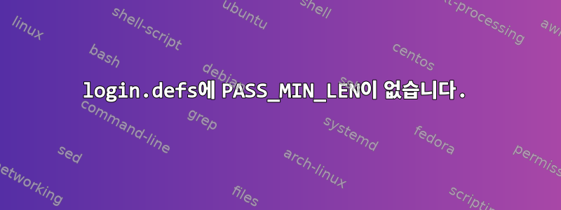 login.defs에 PASS_MIN_LEN이 없습니다.