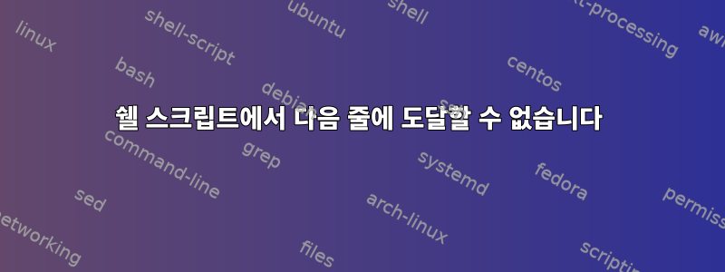 쉘 스크립트에서 다음 줄에 도달할 수 없습니다