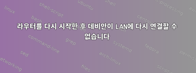 라우터를 다시 시작한 후 데비안이 LAN에 다시 연결할 수 없습니다