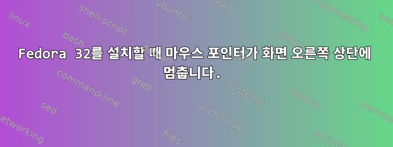 Fedora 32를 설치할 때 마우스 포인터가 화면 오른쪽 상단에 멈춥니다.