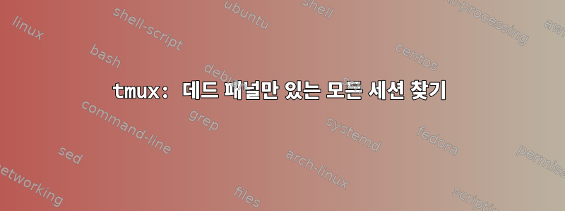 tmux: 데드 패널만 있는 모든 세션 찾기