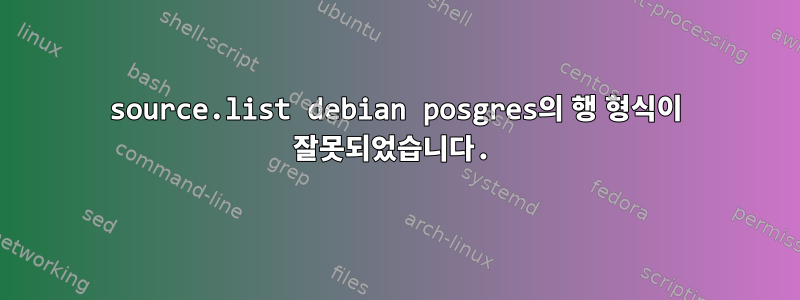 source.list debian posgres의 행 형식이 잘못되었습니다.