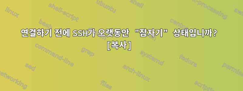 연결하기 전에 SSH가 오랫동안 "잠자기" 상태입니까? [복사]