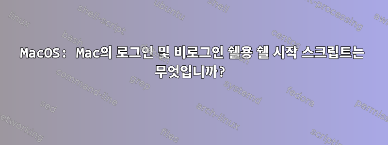 MacOS: Mac의 로그인 및 비로그인 쉘용 쉘 시작 스크립트는 무엇입니까?