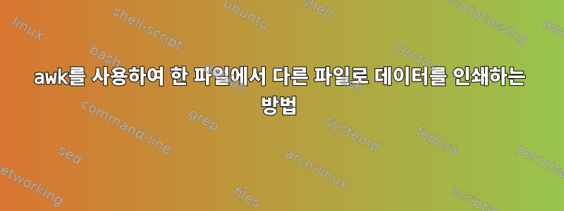 awk를 사용하여 한 파일에서 다른 파일로 데이터를 인쇄하는 방법