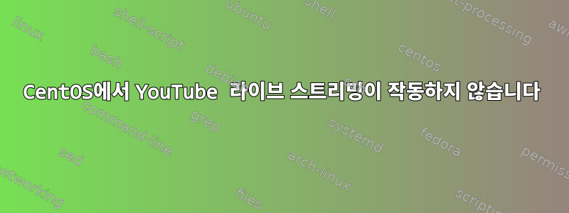 CentOS에서 YouTube 라이브 스트리밍이 작동하지 않습니다