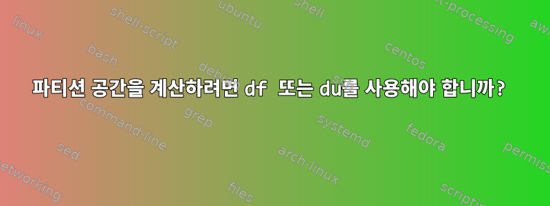 파티션 공간을 계산하려면 df 또는 du를 사용해야 합니까?