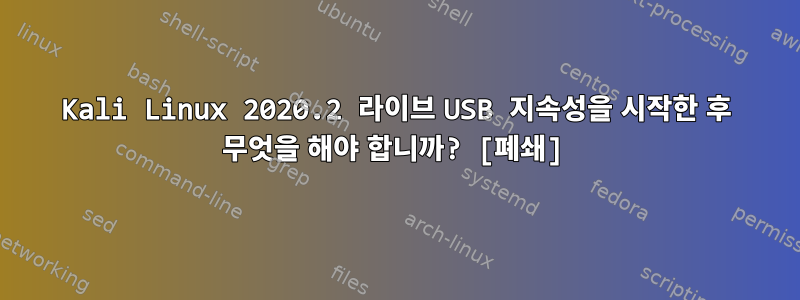 Kali Linux 2020.2 라이브 USB 지속성을 시작한 후 무엇을 해야 합니까? [폐쇄]