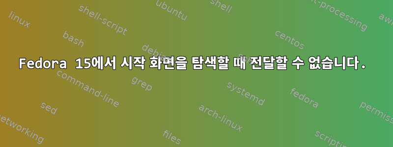 Fedora 15에서 시작 화면을 탐색할 때 전달할 수 없습니다.