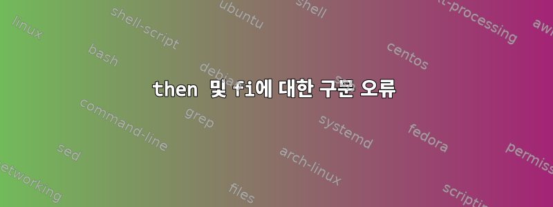 then 및 fi에 대한 구문 오류