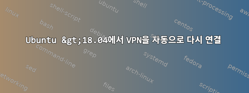 Ubuntu &gt;18.04에서 VPN을 자동으로 다시 연결