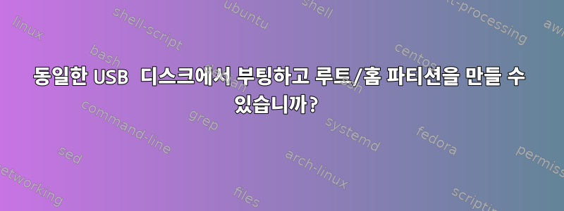 동일한 USB 디스크에서 부팅하고 루트/홈 파티션을 만들 수 있습니까?