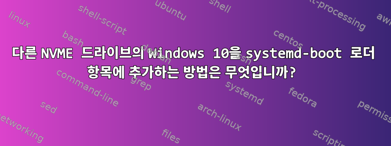 다른 NVME 드라이브의 Windows 10을 systemd-boot 로더 항목에 추가하는 방법은 무엇입니까?