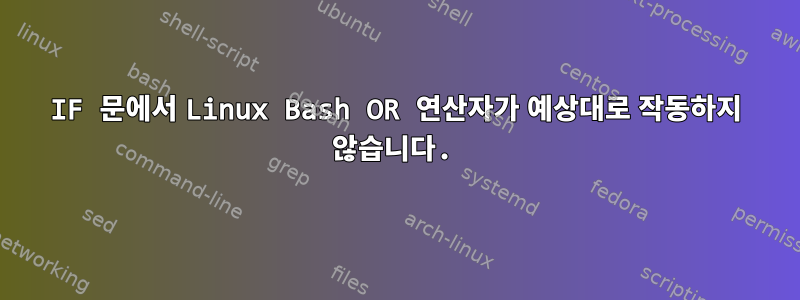 IF 문에서 Linux Bash OR 연산자가 예상대로 작동하지 않습니다.