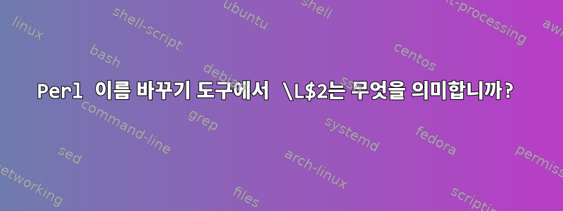 Perl 이름 바꾸기 도구에서 \L$2는 무엇을 의미합니까?