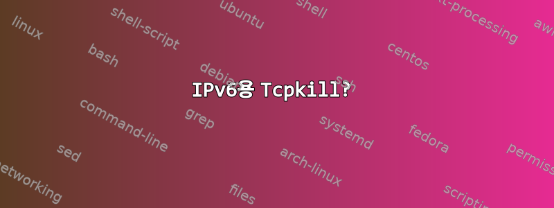 IPv6용 Tcpkill?