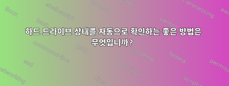 하드 드라이브 상태를 자동으로 확인하는 좋은 방법은 무엇입니까?