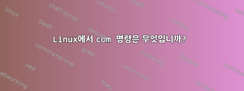 Linux에서 com 명령은 무엇입니까?