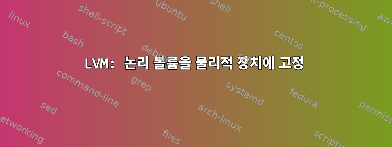 LVM: 논리 볼륨을 물리적 장치에 고정