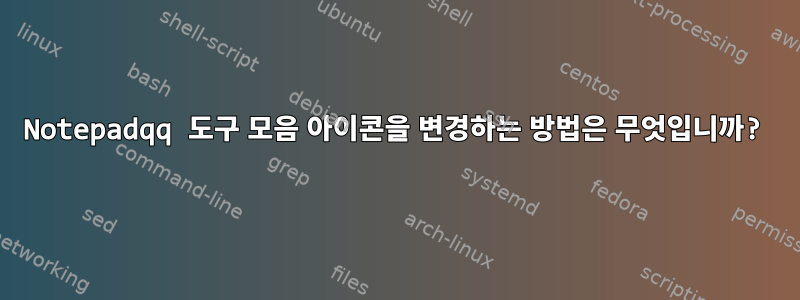 Notepadqq 도구 모음 아이콘을 변경하는 방법은 무엇입니까?