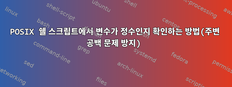 POSIX 쉘 스크립트에서 변수가 정수인지 확인하는 방법(주변 공백 문제 방지)