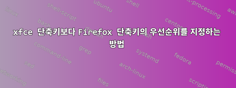 xfce 단축키보다 Firefox 단축키의 우선순위를 지정하는 방법