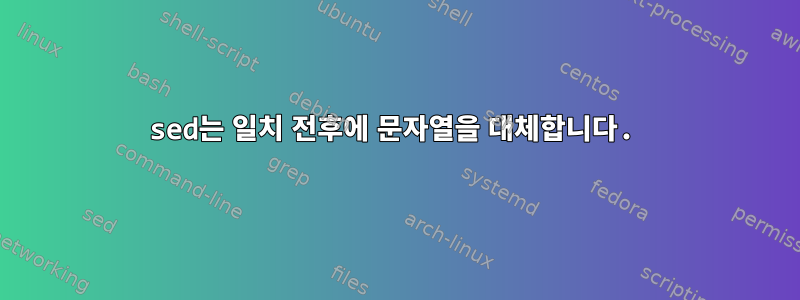 sed는 일치 전후에 문자열을 대체합니다.