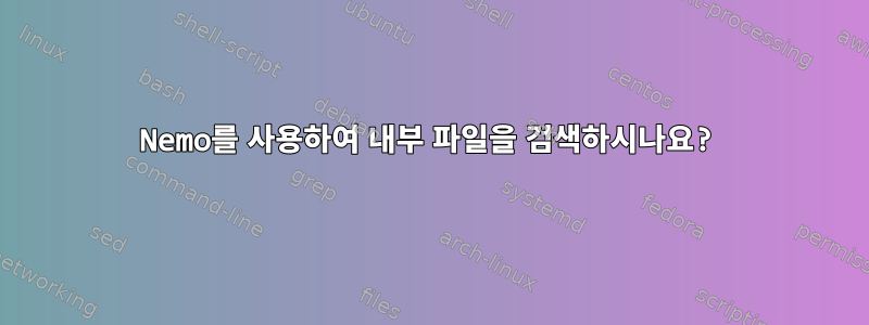 Nemo를 사용하여 내부 파일을 검색하시나요?