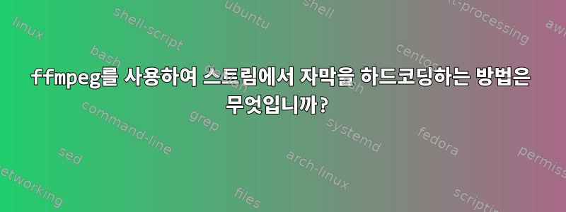 ffmpeg를 사용하여 스트림에서 자막을 하드코딩하는 방법은 무엇입니까?