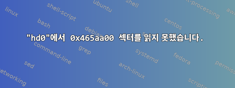 "hd0"에서 0x465aa00 섹터를 읽지 못했습니다.