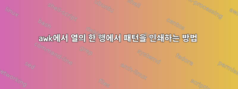 awk에서 열의 한 행에서 패턴을 인쇄하는 방법