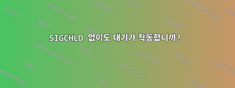 SIGCHLD 없이도 대기가 작동합니까?