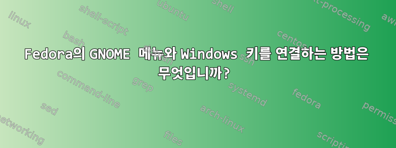 Fedora의 GNOME 메뉴와 Windows 키를 연결하는 방법은 무엇입니까?