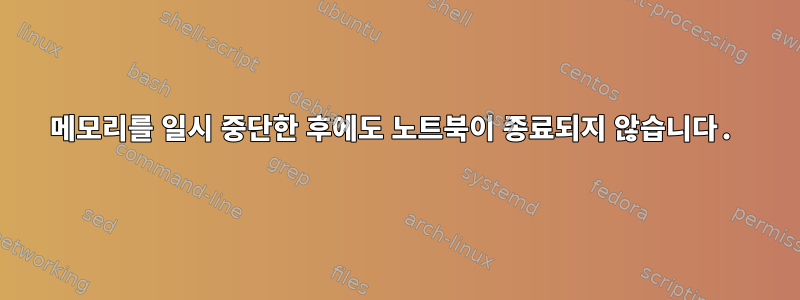 메모리를 일시 중단한 후에도 노트북이 종료되지 않습니다.