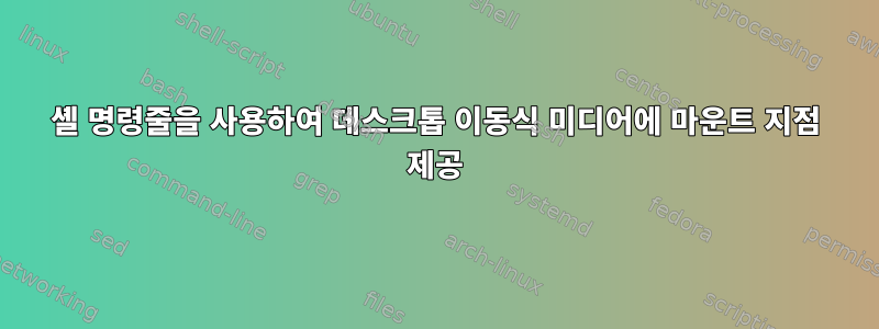 셸 명령줄을 사용하여 데스크톱 이동식 미디어에 마운트 지점 제공